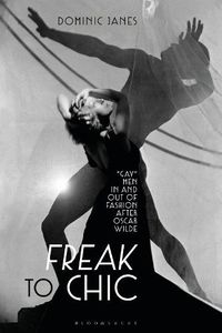 Cover image for Freak to Chic: Gay  Men in and out of Fashion after Oscar Wilde