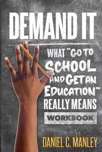 Cover image for Demand It: What Go To School And Get An Education Really Means Workbook