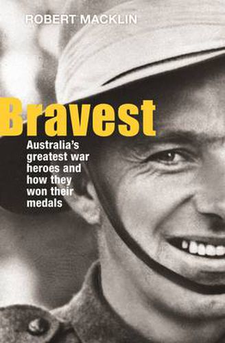 Bravest: Australia's greatest war heroes and how they won their medals