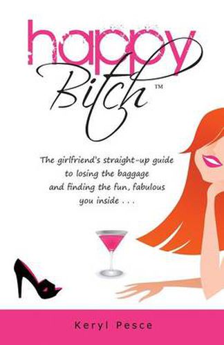 Cover image for Happy Bitch: The girlfriend's straight-up guide to losing the baggage and finding the fun, fabulous you inside . . .