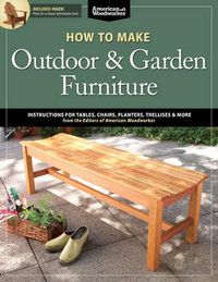 Cover image for How to Make Outdoor & Garden Furniture: Instructions for Tables, Chairs, Planters, Trellises & More from the Experts at American Woodworker