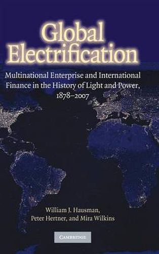 Global Electrification: Multinational Enterprise and International Finance in the History of Light and Power, 1878-2007