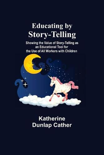 Educating By Story-Telling; Showing The Value Of Story-Telling As An Educational Tool For The Use Of All Workers With Children