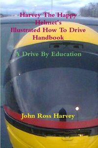 Cover image for Harvey The Happy Helmet's Illustrated How To Drive Handbook - A Drive By Education