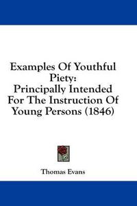 Cover image for Examples of Youthful Piety: Principally Intended for the Instruction of Young Persons (1846)