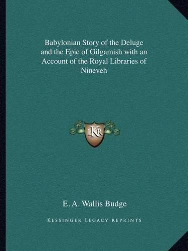 Babylonian Story of the Deluge and the Epic of Gilgamish with an Account of the Royal Libraries of Nineveh