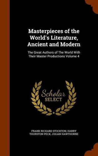 Masterpieces of the World's Literature, Ancient and Modern: The Great Authors of the World with Their Master Productions Volume 4