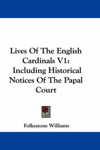 Cover image for Lives of the English Cardinals V1: Including Historical Notices of the Papal Court