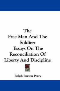 Cover image for The Free Man and the Soldier: Essays on the Reconciliation of Liberty and Discipline