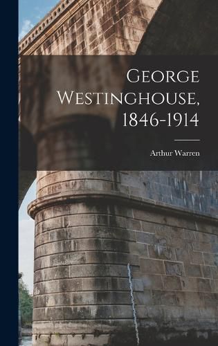 George Westinghouse, 1846-1914