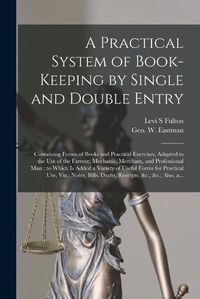 Cover image for A Practical System of Book-keeping by Single and Double Entry [microform]