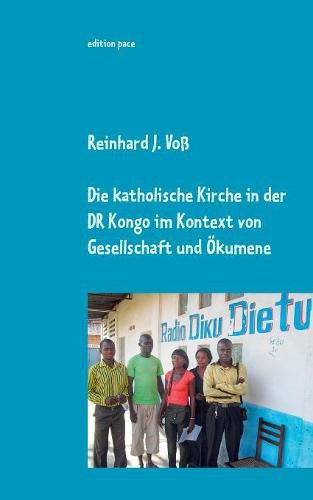 Cover image for Die katholische Kirche in der DR Kongo im Kontext von Gesellschaft und OEkumene: Eindrucke, Erlebnisse & Einsichten von 2010-2014 - dokumentarische Nachtrage zur Entwicklung bis 2019