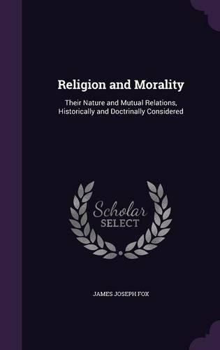 Religion and Morality: Their Nature and Mutual Relations, Historically and Doctrinally Considered