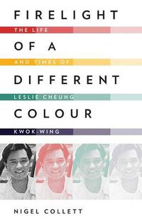 Cover image for Firelight of a Different Colour: The Life and Times of Leslie Cheung Kwok-Wing