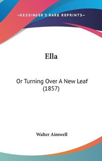 Cover image for Ella: Or Turning Over a New Leaf (1857)