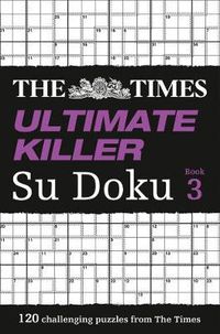 Cover image for The Times Ultimate Killer Su Doku Book 3: 120 Challenging Puzzles from the Times