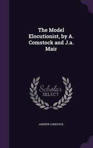 Cover image for The Model Elocutionist, by A. Comstock and J.A. Mair