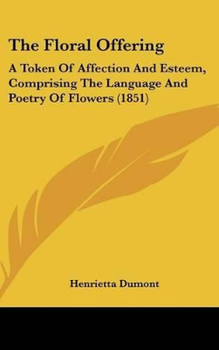 The Floral Offering: A Token of Affection and Esteem, Comprising the Language and Poetry of Flowers (1851)