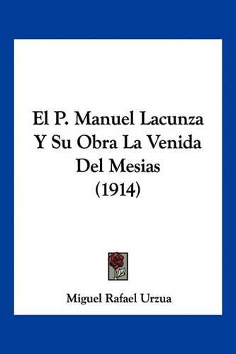 Cover image for El P. Manuel Lacunza y Su Obra La Venida del Mesias (1914)
