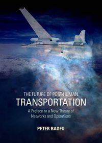 Cover image for The Future of Post-Human Transportation: A Preface to a New Theory of Networks and Operations