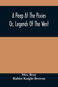 Cover image for A Peep At The Pixies; Or, Legends Of The West