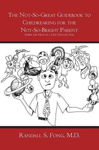 Cover image for The Not-So-Great Guidebook to Childrearing for the Not-So-Bright Parent: Inside the Head of a 21st Century Dad