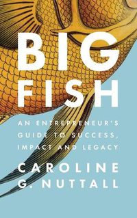 Cover image for Big Fish: An Entrepreneur's Guide to Success, Impact and Legacy