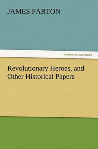 Cover image for Revolutionary Heroes, and Other Historical Papers