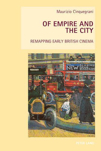 Cover image for Of Empire and the City: Remapping Early British Cinema