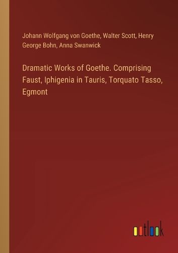 Cover image for Dramatic Works of Goethe. Comprising Faust, Iphigenia in Tauris, Torquato Tasso, Egmont