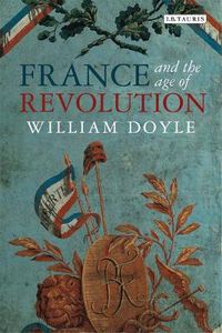 Cover image for France and the Age of Revolution: Regimes Old and New from Louis XIV to Napoleon Bonaparte