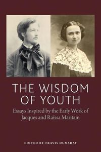 Cover image for The Wisdom of Youth: Essays Inspired by the Early Work of Jacques and Raissa Maritain