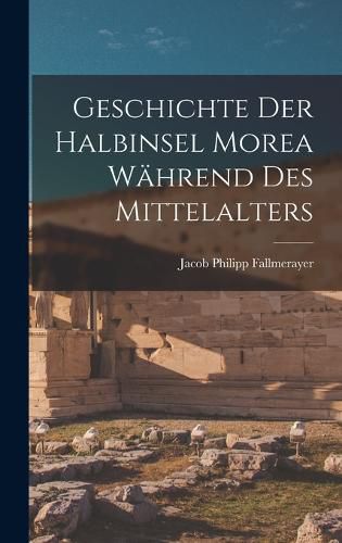 Geschichte Der Halbinsel Morea Waehrend Des Mittelalters