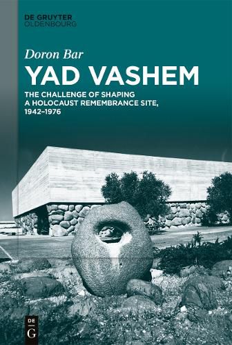 Cover image for Yad Vashem: The Challenge of Shaping a Holocaust Remembrance Site, 1942-1976