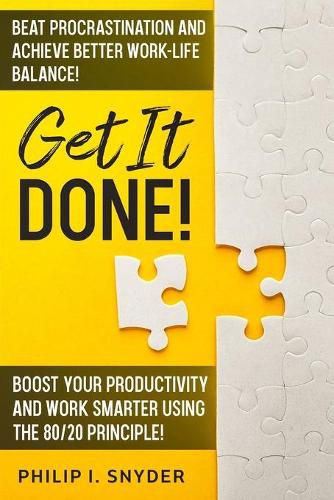 Cover image for Get It Done!: Beat Procrastination and Achieve Better Work-Life Balance! Boost Your productivity And Work Smarter Using The 80/20 Principle!