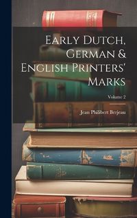 Cover image for Early Dutch, German & English Printers' Marks; Volume 2