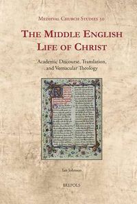 Cover image for The Middle English Life of Christ: Academic Discourse, Translation, and Vernacular Theology