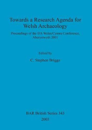 Towards a Research Agenda for Welsh Archaeology: Proceedings of the IFA Wales/Cymru Conference, Aberystwyth 2001