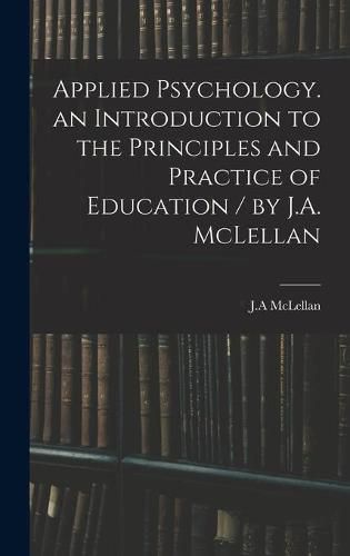 Cover image for Applied Psychology. an Introduction to the Principles and Practice of Education / by J.A. McLellan