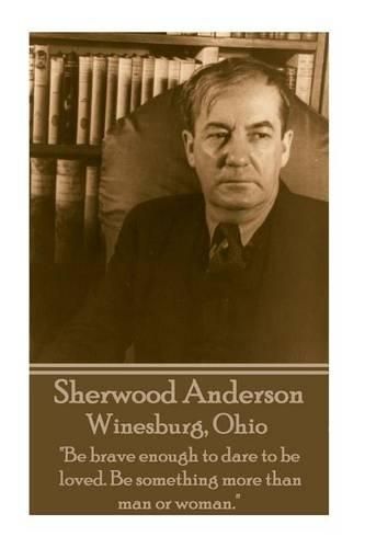 Cover image for Sherwood Anderson - Winesburg, Ohio: Be brave enough to dare to be loved. Be something more than man or woman.