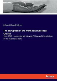 Cover image for The disruption of the Methodist Episcopal Church