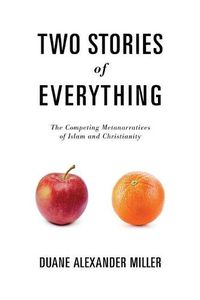 Cover image for Two Stories of Everything: The Competing Metanarratives of Islam and Christianity