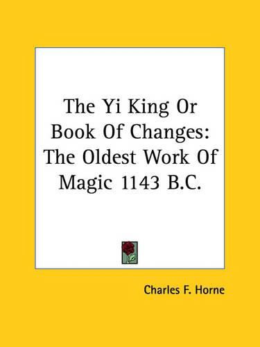 The Yi King or Book of Changes: The Oldest Work of Magic 1143 B.C.