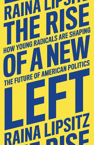 Cover image for The Rise of a New Left: How Young Radicals Are Shaping the Future of American Politics