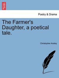 Cover image for The Farmer's Daughter, a Poetical Tale.