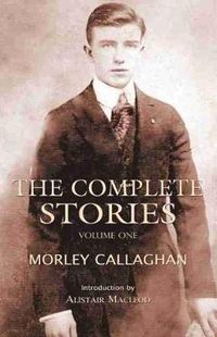 Cover image for The Complete Stories of Morley Callaghan, Volume One