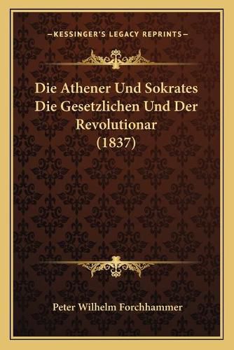 Die Athener Und Sokrates Die Gesetzlichen Und Der Revolutionar (1837)