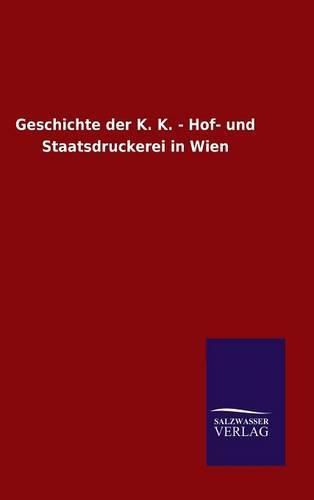 Cover image for Geschichte der K. K. - Hof- und Staatsdruckerei in Wien