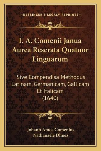 I. A. Comenii Janua Aurea Reserata Quatuor Linguarum: Sive Compendisa Methodus Latinam, Germanicam, Gallicam Et Italicam (1640)