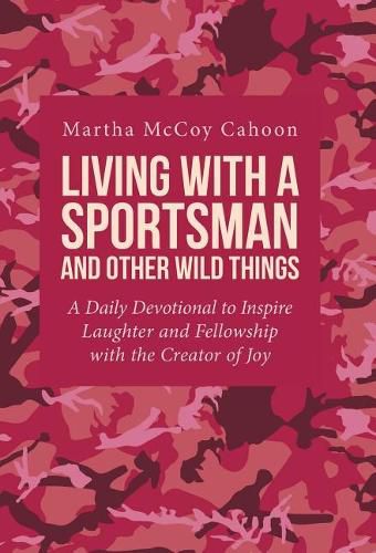 Cover image for Living with a Sportsman and Other Wild Things: A Daily Devotional to Inspire Laughter and Fellowship with the Creator of Joy
